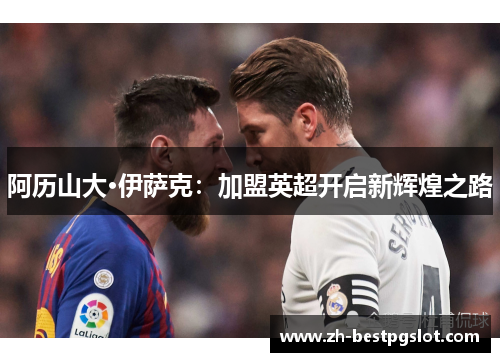 阿历山大·伊萨克：加盟英超开启新辉煌之路