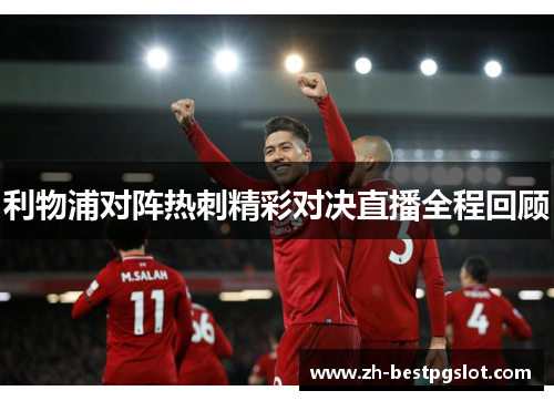 利物浦对阵热刺精彩对决直播全程回顾
