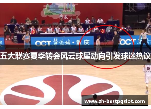 五大联赛夏季转会风云球星动向引发球迷热议 五大联赛夏季转会风云球星动向引发球迷热议