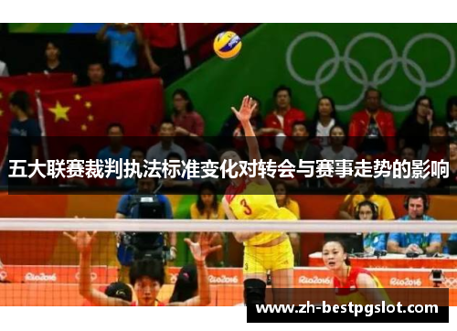 五大联赛裁判执法标准变化对转会与赛事走势的影响 五大联赛裁判执法标准变化对转会与赛事走势的影响